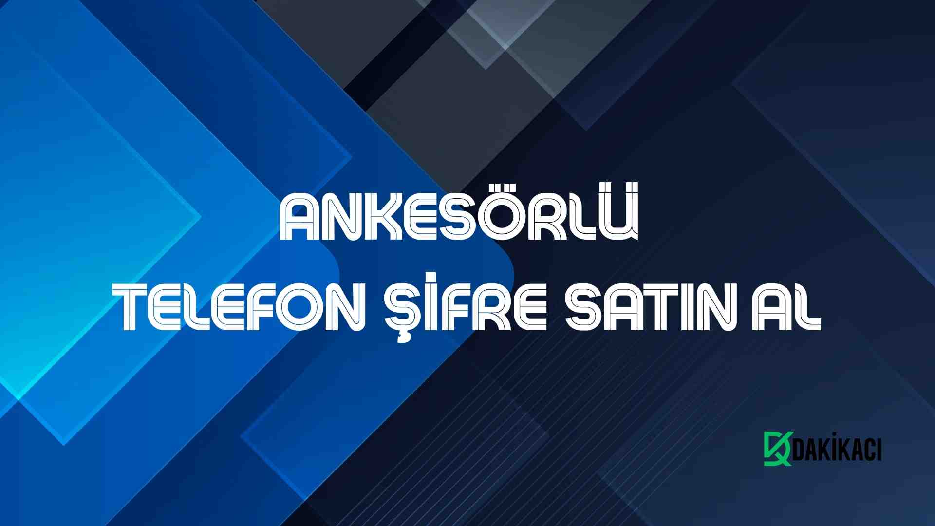 ANKESÖRLÜ  TELEFON ŞİFRE SATIN AL